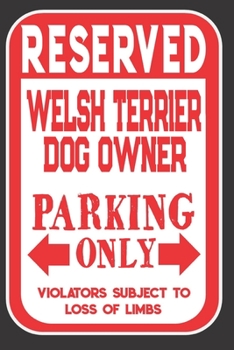 Paperback Reserved Welsh Terrier Dog Owner Parking Only. Violators Subject To Loss Of Limbs: Blank Lined Notebook To Write In - Appreciation Gift For Welsh Terr Book