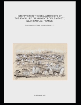 Paperback Interpreting the megalithic site of f the so-called "Alignments of Le Menec" near Carnac, France.The question of their forms in flared "V". Book