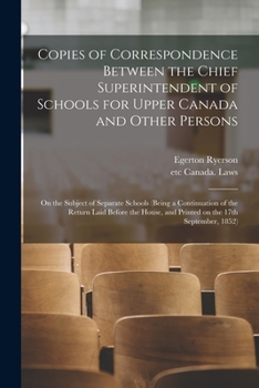 Paperback Copies of Correspondence Between the Chief Superintendent of Schools for Upper Canada and Other Persons [microform]: on the Subject of Separate School Book