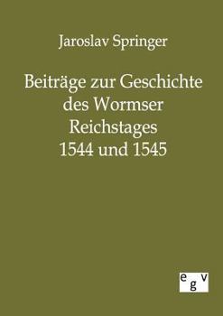Beitr GE Zur Geschichte Des Wormser Reichstages 1544 Und 1545
