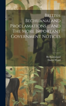Hardcover British Bechuanaland Proclamations ... And The More Important Government Notices Book
