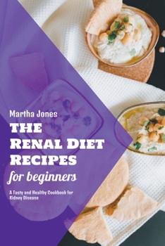 Paperback The Renal Diet Recipes for Beginners: A Tasty and Healthy Cookbook for Kidney Disease Book