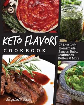 Paperback Keto Flavors Cookbook: Low Carb Homemade Sauces, Rubs, Marinades, Butters & More Book