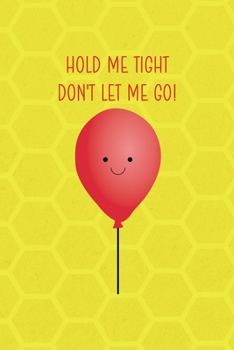 Paperback Hold Me Tight Don't Let Me Go!: Notebook Journal Composition Blank Lined Diary Notepad 120 Pages Paperback Yellow Hive Balloon Book