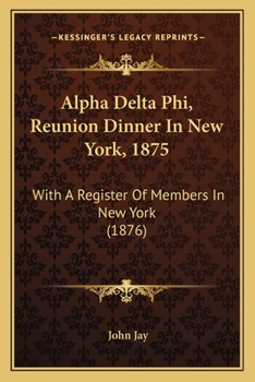 Alpha Delta Phi, Reunion Dinner In New York, 1875: With A Register Of Members In New York