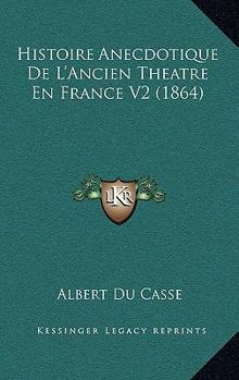 Paperback Histoire Anecdotique De L'Ancien Theatre En France V2 (1864) [French] Book