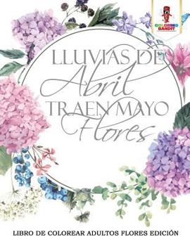 Paperback Lluvias De Abril Traen Mayo Flores: Libro De Colorear Adultos Flores Edición [Spanish] Book