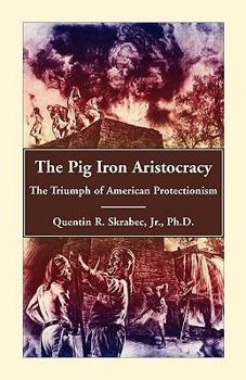 Paperback The Pig Iron Aristocracy, The Triumph of American Protectionism Book