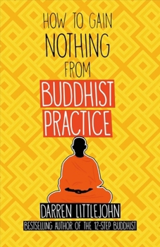 Paperback How to Gain Nothing from Buddhist Practice: A Practitioner's Guide to End Suffering. Volume 1 Book