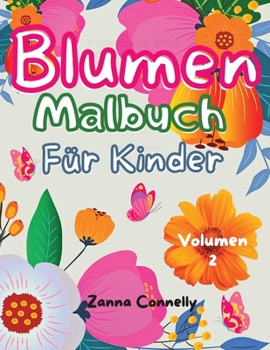 Blumen Malbuch f�r Kinder: Amazing F�rbung und Aktivit�t Buch f�r Kinder mit floralen Design.Kreative Aktivit�ten.Einfache und entspannende Vielzahl von Blumen f�r M�dchen, Jungen, Kinder, Jugendliche