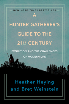 Hardcover A Hunter-Gatherer's Guide to the 21st Century: Evolution and the Challenges of Modern Life Book