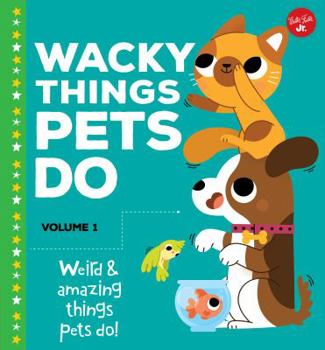 Library Binding Wacky Things Pets Do--Volume 1: Weird and Amazing Things Pets Do! Book