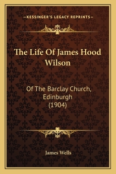 Paperback The Life Of James Hood Wilson: Of The Barclay Church, Edinburgh (1904) Book