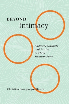Hardcover Beyond Intimacy: Radical Proximity and Justice in Three Mexican Poets Book