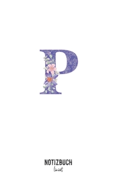 Notizbuch liniert: Buchstabe P Monogramm - Notizheft liniert • Personalisiertes Buchstaben Initial Namen Notizbuch • 120 Seiten (DIN A5 / 15x22cm) ... Schreibheft, Tage (German Edition)