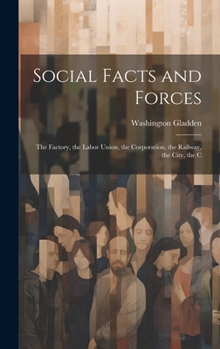 Hardcover Social Facts and Forces: The Factory, the Labor Union, the Corporation, the Railway, the City, the C Book