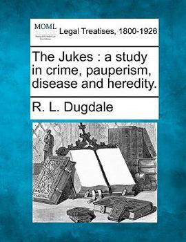 Paperback The Jukes: A Study in Crime, Pauperism, Disease and Heredity. Book