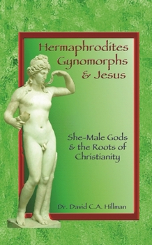 Paperback Hermaphrodites, Gynomorphs and Jesus: She-Male Gods and the Roots of Christianity Book