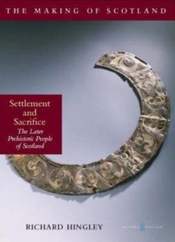 Paperback Settlement and Sacrifice: The Later Prehistoric People of Scotland Book