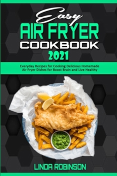 Paperback Easy Air Fryer Cookbook 2021: Everyday Recipes for Cooking Delicious Homemade Air Fryer Dishes for Boost Brain and Live Healthy Book