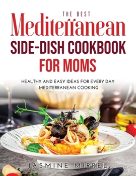 Paperback The Best Mediterranean Side-Dish Cookbook for Moms: Healthy and Easy Ideas for Everyday Mediterranean Cooking Book