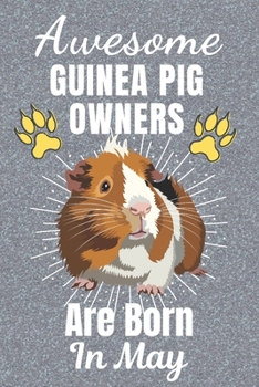 Awesome Guinea Pig Owners Are Born In May: Guinea Pig gifts. This Guinea Pig Notebook / Guinea Pig Journal has a fun cover. It is 6x9in size with 110+ lined ruled pages, great for Birthdays & Christma