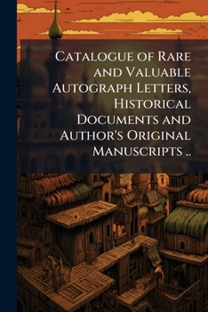 Catalogue of rare and valuable autograph letters, historical documents and author's original manuscripts ..