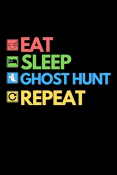 Paperback Eat Sleep Ghost Hunt Repeat: Funny Ghost Hunting Notebook/Journal (6" X 9") Ghost Hunters Gift Ideas Book