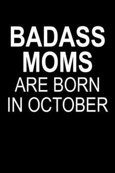 Badass Moms Are Born In October: Funny Blank Lined Journal For Women