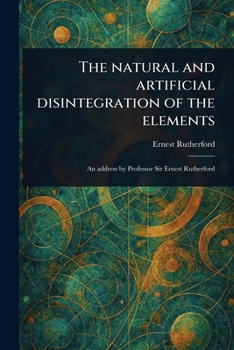 Paperback The Natural and Artificial Disintegration of the Elements Book