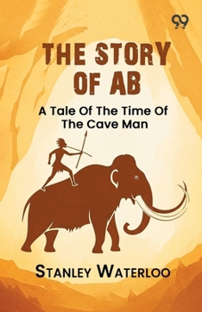 The Story Of Ab: A Tale Of The Time Of The Cave Man