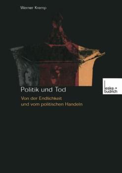 Politik Und Tod: Von Der Endlichkeit Und Vom Politischen Handeln