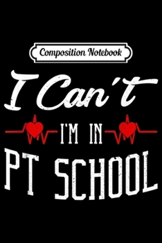 Paperback Composition Notebook: I Can't I'm In PT School Funny Gif Physical Therapy Journal/Notebook Blank Lined Ruled 6x9 100 Pages Book