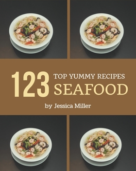 Paperback Top 123 Yummy Seafood Recipes: Yummy Seafood Cookbook - Where Passion for Cooking Begins Book