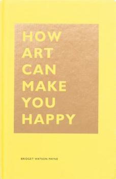 Hardcover How Art Can Make You Happy: (Art Therapy Books, Art Books, Books about Happiness) Book