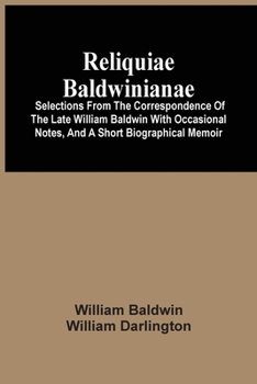 Paperback Reliquiae Baldwinianae: Selections From The Correspondence Of The Late William Baldwin With Occasional Notes, And A Short Biographical Memoir Book