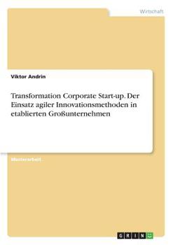 Paperback Transformation Corporate Start-up. Der Einsatz agiler Innovationsmethoden in etablierten Großunternehmen [German] Book