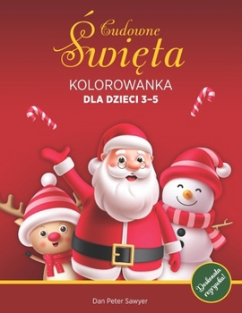 CUDOWNE SWIETA KOLOROWANKA dla dzieci 3-5: Magia i zabawa | Proste ilustracje | Strony do kolorowania z Mikolajem, Balwanem, Choinka, itp. | Idealny prezent dla dziewczynek i chlopców (Polish Edition)