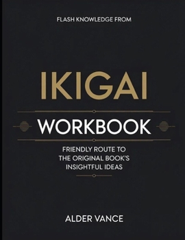 Flash Knowledge From Ikigai: Friendly Route to the Original Book's Insightful Ideas