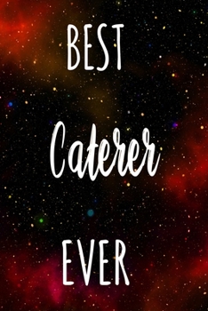 Best Caterer Ever: The perfect gift for the professional in your life - Funny 119 page lined journal!