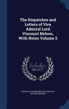 Hardcover The Dispatches and Letters of Vice Admiral Lord Viscount Nelson, With Notes Volume 5 Book
