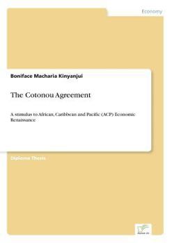 Paperback The Cotonou Agreement: A stimulus to African, Caribbean and Pacific (ACP) Economic Renaissance Book
