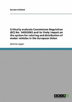 Paperback Critically evaluate Commission Regulation (EC) No. 1400/2002 and its likely impact on the system for retailing and distribution of motor vehicles in t Book