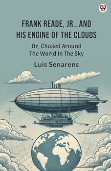 Frank Reade, Jr., And His Engine Of The Clouds Or, Chased Around The World In The Sky