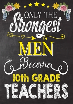 Paperback Only the strongest men become 10th Grade Teachers: Teacher Notebook, Journal or Planner for Teacher Gift, Thank You Gift to Show Your Gratitude During Book