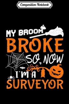 Paperback Composition Notebook: My Broom Broke So Now I'm A Surveyor Halloween Gift Journal/Notebook Blank Lined Ruled 6x9 100 Pages Book