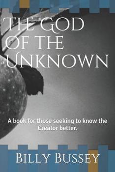 Paperback The God of the Unknown: A book for those seeking to know the Creator better. Book