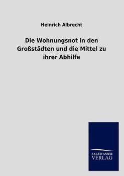 Paperback Die Wohnungsnot in den Großstädten und die Mittel zu ihrer Abhilfe [German] Book