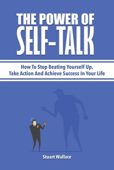 Paperback The Power Of Self-Talk: How To Stop Beating Yourself Up, Take Action And Achieve Success In Your Life Book