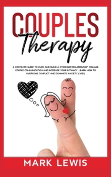 Hardcover Couples Therapy: A Complete Guide To Cure And Build a Stronger Relationship, Manage Couple Communication and Increase Your Intimacy. Le Book